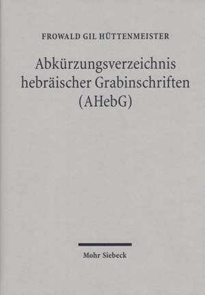 Hüttenmeister, Frowald Gil: Abkürzungsverzeichnis hebräischer Grabinschriften (AHebG), 2., erweiterte Auflage 2010. XI, 384 Seiten. ISBN 978-3-16-150261-3 Leinen