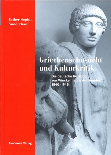 Esther Sophia Sünderhauf: Griechensehnsucht und Kulturkritik. Die deutsche Rezeption von Winckelmanns Antikenideal 1840-1945, Berlin 2004. XXX, 413 Seiten, 148 Abb., 170x240 mm Festeinband