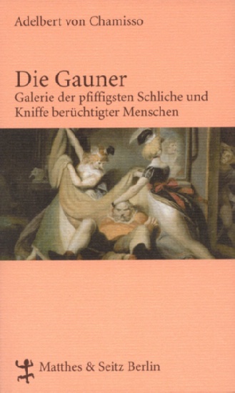 Chamisso, Adelbert von: Die Gauner. Galerie der pfiffigsten Schliche und Kniffe berüchtigter Menschen. Hrsg. und mit einem Nachwort versehen von Gerd Schäfer.