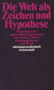 Wirth, Uwe, Die Welt als Zeichen und Hypothese, Perspektiven des semiotischen Pragmatismus von Charles Sanders Peirce, Herausgegeben von Uwe Wirth, suhrkamp taschenbuch wissenschaft 1479, Frankfurt /M. 2000,  449 Seiten, Broschur