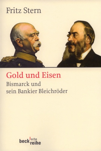 Stern, Fritz: Gold und Eisen. Bismark und sein Bankier Bleichröder. Aus dem Englischen von Otto Weith. München: C.H.Beck 2008. 861 S.: mit 38 Abbildungen. Paperback; ISBN 978-3-406-56847-3