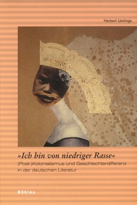 Uerlings, Herbert: "Ich bin von niedriger Rasse".(Post-)Kolonialismus und Geschlechterdifferenz in der deutschen Literatur. Köln et al.: Böhlau Verlag 2006