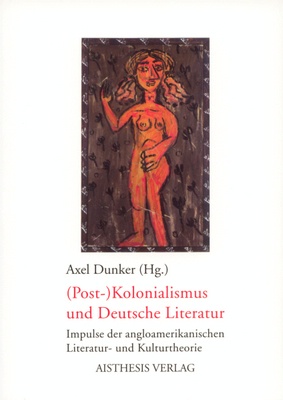 Dunker, Axel (Hg.): (Post-)Kolonialismus und Deutsche Literatur. Impulse der angloamerikanischen Literatur- und Kulturtheorie. Bielefeld: AISTHESIS VERLAG 2005.