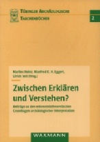 Heinz, Marlies / Eggert, Manfred K. H. / Veit, Ulrich (Hrsg.): Zwischen Erklären und Verstehen? Beiträge zu den erkenntnistheoretischen Grundlagen archäologischer Interpretation. Tübinger Archäologische Taschenbücher Bd. 2. Münster et al.: Waxmann Verlag 2003, 264 Seiten, br.