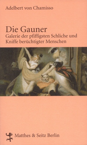 Chamisso, Adelbert von: Die Gauner. Galerie der pfiffigsten Schliche und Kniffe berüchtigter Menschen. Hrsg. und mit einem Nachwort versehen von Gerd Schäfer, 176 Seiten, geb. mit Schutzumschlag.