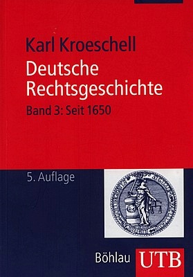 Kroeschell,Karl: Deutsche Rechtsgeschichte, Band 3: Seit 1650, 5. durchg. Aufl., Köln - Weimar - Wien: Böhlau 2008