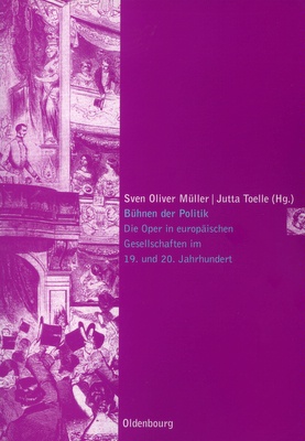 Sven Oliver Müller/Jutta Toelle (Hrsg.): Bühnen der Politik. Die Oper in europäischen Gesellschaften im 19. und 20. Jahrhundert. Wien et al: Oldenbourg 2008. 225 S., br. - Die Gesellschaft der Oper, Bd. 2