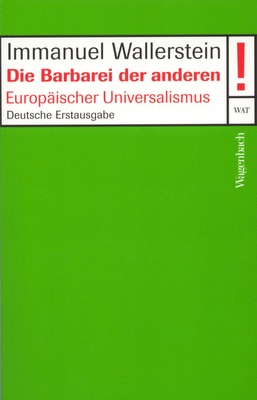 Wallerstein, Immanuel: Die Barbarei der anderen. Europäischer Universalismus. Deutsche Erstausgabe. Aus dem amerikanischen Englisch von Jürgen Pelzer. Berlin: Klaus Wagenbach Verlag  2007. Kartoniert. 112 Seiten.