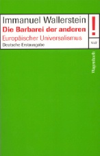 Wallerstein, Immanuel: Die Barbarei der anderen. Europäischer Universalismus. Deutsche Erstausgabe. Aus dem amerikanischen Englisch von Jürgen Pelzer. Berlin: Klaus Wagenbach Verlag  2007. Kartoniert. 112 Seiten.